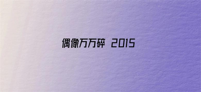 偶像万万碎 2015